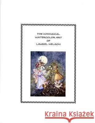 The Whimsical Watercolor Art of Laurel Nelson Laurel a. Nelson Laurel a. Nelson 9781537394039 Createspace Independent Publishing Platform