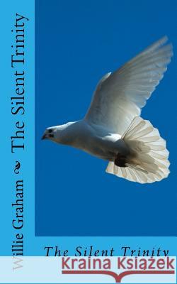 The Silent Trinity Willie Leon Graham 9781537394244 Createspace Independent Publishing Platform