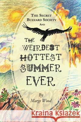 The Secret Buzzard Society and the Weirdest, Hottest Summer Ever Marge Wood 9781537395616