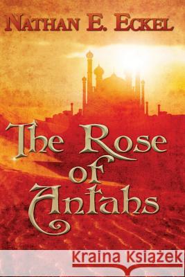 The Rose of Antahs Nathan E. Eckel 9781537396705