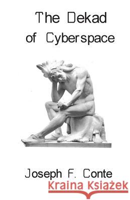 The Dekad of Cyberspace Joseph F. Conte 9781537398617 Createspace Independent Publishing Platform