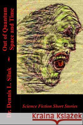 Out of Quantum Space and Time: (short SF Stories, from 'worlds Byeyond') Dennis L. Silu 9781537400358 Createspace Independent Publishing Platform