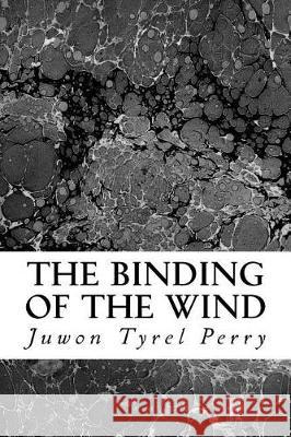 The Binding of the Wind Juwon Tyrel Perry 9781537400471