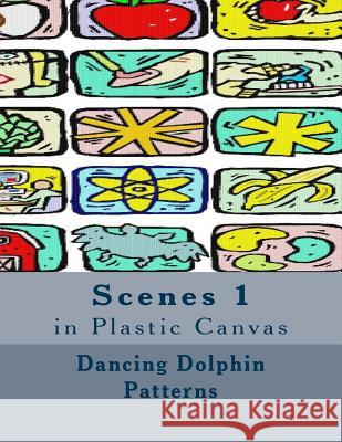 Scenes 1: in Plastic Canvas Patterns, Dancing Dolphin 9781537401416 Createspace Independent Publishing Platform