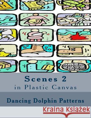 Scenes 2: in Plastic Canvas Patterns, Dancing Dolphin 9781537401423 Createspace Independent Publishing Platform