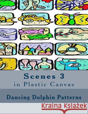 Scenes 3: in Plastic Canvas Patterns, Dancing Dolphin 9781537401447 Createspace Independent Publishing Platform