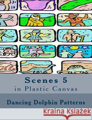 Scenes 5: in Plastic Canvas Patterns, Dancing Dolphin 9781537401478 Createspace Independent Publishing Platform