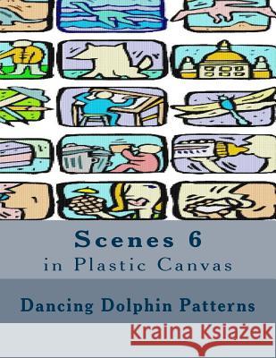 Scenes 6: in Plastic Canvas Patterns, Dancing Dolphin 9781537401485 Createspace Independent Publishing Platform