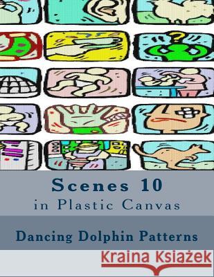 Scenes 10: in Plastic Canvas Patterns, Dancing Dolphin 9781537401638 Createspace Independent Publishing Platform