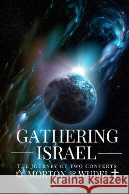 Gathering Israel: The Journey of Two Converts Michael Morton John Wudel 9781537404066