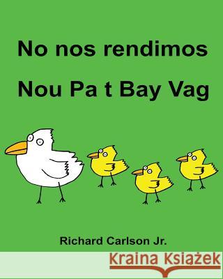 No nos rendimos Nou Pa t Bay Vag: Libro ilustrado para niños Español (Latinoamérica)-Creole haitiano (Edición bilingüe) Carlson Jr, Richard 9781537406084 Createspace Independent Publishing Platform