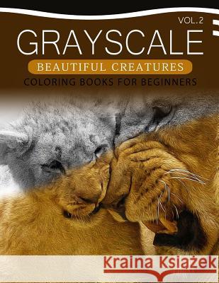 Grayscale Beautiful Creatures Coloring Books for Beginners Volume 2: The Grayscale Fantasy Coloring Book: Beginner's Edition Grayscale Beginner 9781537408811 Createspace Independent Publishing Platform