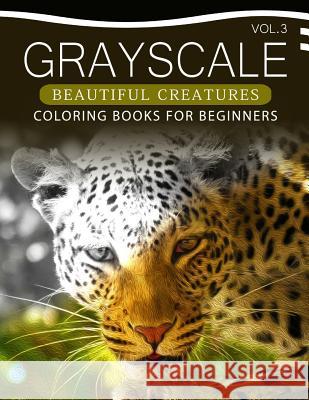 Grayscale Beautiful Creatures Coloring Books for Beginners Volume 3: The Grayscale Fantasy Coloring Book: Beginner's Edition Grayscale Beginner 9781537408835 Createspace Independent Publishing Platform