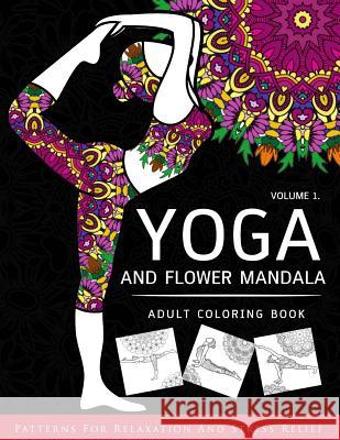 Yoga and Flower Mandala Adult Coloring Book: With Yoga Poses and Mandalas (Arts On Coloring Books) Flower Floral Yoga 9781537409535 Createspace Independent Publishing Platform