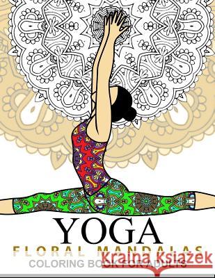 Yoga and Floral Mandala Adult Coloring Book: With Yoga Poses and Mandalas (Arts On Coloring Books) Yoga Publishing 9781537409542 Createspace Independent Publishing Platform
