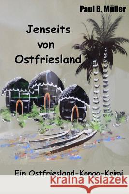 Jenseits von Ostfriesland: Ein Ostfriesland-Kongo-Krimi Muller, Paul B. 9781537410364 Createspace Independent Publishing Platform