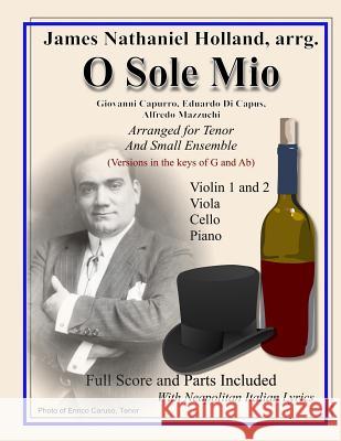 O Sole Mio: Arranged for Tenor and Small Ensemble Giovanni Capurro James Nathaniel Holland Eduardo D 9781537410555 Createspace Independent Publishing Platform