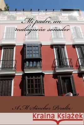 Mi padre, un malagueño soñador Sánchez Peralta, A. M. 9781537411439 Createspace Independent Publishing Platform