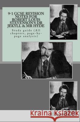 9-1 GCSE REVISION NOTES for ROBERT LOUIS STEVENSON?S DR JEKYLL & MR HYDE: Study guide (All chapters, page-by-page analysis) Broadfoot, Joe 9781537412528