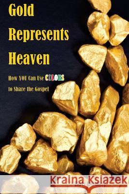 Gold Represents Heaven: How YOU Can Use Colors to Share the Gospel Dudley, Bob 9781537414638