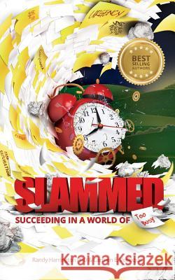 Slammed!: Succeeding in a World of Too Busy Randy Harringto Carmen Voilleque 9781537416311 Createspace Independent Publishing Platform