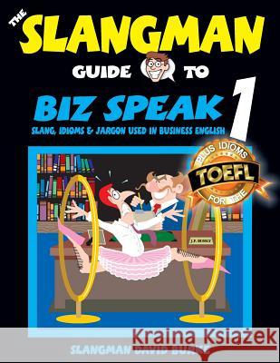 The Slangman Guide to BIZ SPEAK 1: Slang, Idioms & Jargon Used in Business English Burke, David 9781537416380 Createspace Independent Publishing Platform
