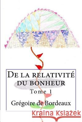 De la relativité du bonheur De Bordeaux, Gregoire 9781537416403 Createspace Independent Publishing Platform