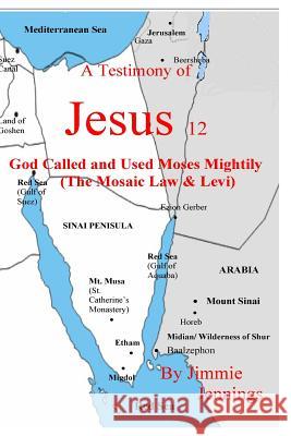 A Testimony of Jesus 12: God Called and Used Moses Mightily (The Mosaic Law & Levi) Jennings, Jimmie 9781537417882 Createspace Independent Publishing Platform