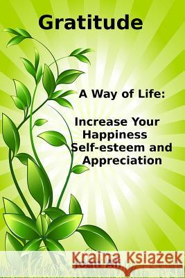 Gratitude: A Way of Life: Increase Your Happiness, self-esteem and Appreciation Ali, Joan 9781537418056 Createspace Independent Publishing Platform