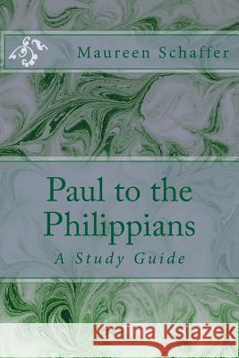 Paul to the Philippians: A Study Guide Maureen Schaffer 9781537419237 Createspace Independent Publishing Platform