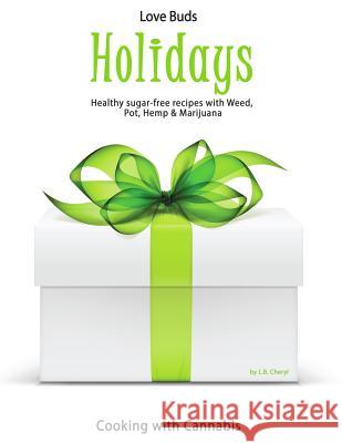 Love Bud Holiday: Gourmet Holiday Recipes made with CBD Cannabis, Marijuana, Pot & Weed Cheryl, L. B. 9781537422091 Createspace Independent Publishing Platform