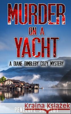Murder on a Yacht: A Diane Dimbleby Cozy Mystery Penelope Sotheby 9781537422435