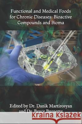 Functional and Medical Foods for Chronic Diseases: Bioactive Compounds and Bioma Danik M Martirosyan, PhD 9781537425528 Createspace Independent Publishing Platform