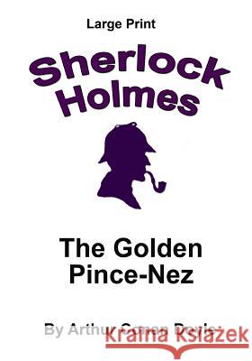 The Golden Pince-Nez: Sherlock Holmes in Large Print Arthur Conan Doyle Craig Steohen Copland 9781537426006 Createspace Independent Publishing Platform