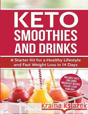 Keto Smoothies and Drinks: A Starter Kit for a Healthy Lifestyle and Fast Weight Loss in 14 Days Michelle Silva 9781537426891