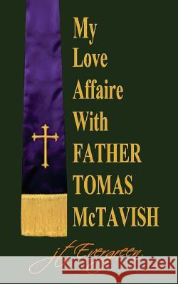 My Love Affaire with Father Tomas McTavish Evergreen, J. T. 9781537426907 Createspace Independent Publishing Platform