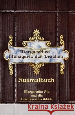 Margarethes Menagerie der Drachen: Das Ausmalbuch Maragarethe Alb 9781537427843 Createspace Independent Publishing Platform
