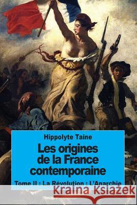 Les origines de la France contemporaine: Tome II: La Révolution: L'Anarchie Taine, Hippolyte 9781537427904 Createspace Independent Publishing Platform