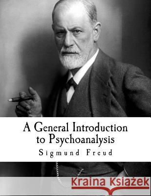 A General Introduction to Psychoanalysis: Sigmund Freud Sigmund Freud G. Stanley Hall 9781537428017 Createspace Independent Publishing Platform
