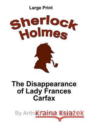 The Disappearance of Lady Frances Carfax: Sherlock Holmes in Larger Print Arthur Conan Doyle Craig Stephen Copland 9781537429090 Createspace Independent Publishing Platform