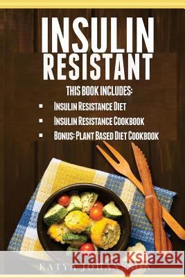 Insulin Resistant: 3 Manuscripts with Over 100+ Mouthwatering Insulin Resistant Recipes Katya Johansson 9781537430768