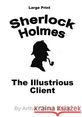 The Illustrious Client: Sherlock Holmes in Large Print Arthur Conan Doyle 9781537431567