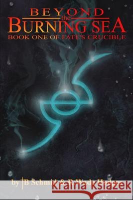 Beyond the Burning Sea: Book One of Fate's Crucible R Wade Hodges, T B Schmid, Todd Schmid 9781537431901