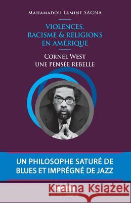 Cornel West, une pensee rebelle: Violences, Racisme et Religions en Amerique Sagna, Mahamadou Lamine 9781537433059 Createspace Independent Publishing Platform