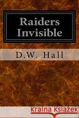 Raiders Invisible D. W. Hall 9781537433080 Createspace Independent Publishing Platform