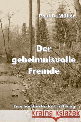 Der geheimnisvolle Fremde: Eine buddhistische Erzählung Muller, Paul B. 9781537433479