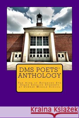 DMS Poets Anthology: The work of Advanced 6th Grade English students Nelson, Madeline 9781537435015