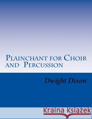 Plainchant for Choir and Percussion Dwight M. Dixon 9781537435299