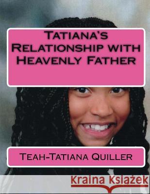 Tatiana's Relationship with Heavenly Father Teah-Tatiana Seraiah Quiller 9781537435725 Createspace Independent Publishing Platform