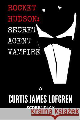 Rocket Hudson: Secret Agent Vampire Curtis Lofgren 9781537436456